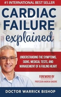 bokomslag Cardiac Failure Explained: Understanding the Symptoms, Signs, Medical Tests, and Management of a Failing Heart