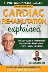bokomslag Cardiac Rehabilitation Explained: An in-Depth Guide to Understanding and Navigating Life after Heart Attack, Stenting, or Surgery
