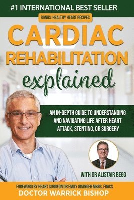 bokomslag Cardiac Rehabilitation Explained: An in-Depth Guide to Understanding and Navigating Life after Heart Attack, Stenting, or Surgery