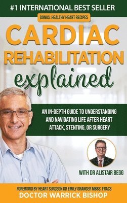 bokomslag Cardiac Rehabilitation Explained: An in-Depth Guide to Understanding and Navigating Life after Heart Attack, Stenting, or Surgery