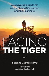 bokomslag Facing the Tiger: A Survivorship Guide for Men with Prostate Cancer and their Partners (US edition)