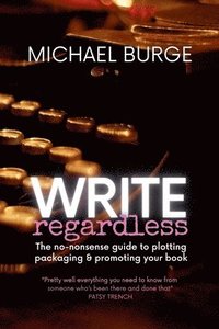 bokomslag Write Regardless!: A no-nonsense guide to plotting, packaging & promoting your book