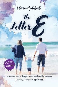 bokomslag The Letter E: A powerful story of hope, love, and family resilience. Learning to live with epilepsy.