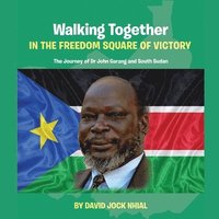 bokomslag Walking Together IN THE FREEDOM SQUARE OF VICTORY The Journey of Dr John Garang and South Sudan