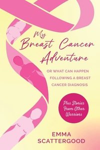 bokomslag My Breast Cancer Adventure: Or What Can Happen Following a Breast Cancer Diagnosis