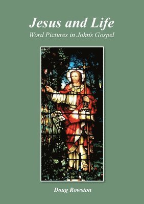 Jesus and Life; Word Pictures in John's Gospel 1