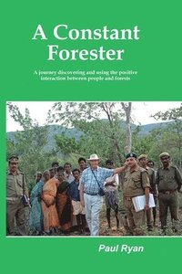 bokomslag A Constant Forester - A journey discovering and using the positive interaction between people and forests