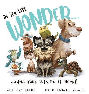 Mish Gaudieri, Gabriel San Martin - Do You Ever Wonder... What Your Pets Do At Home, Inbunden. Tillgänglighet: Lägg i varukorg