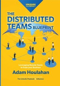 bokomslag The Distributed Teams Blueprint: Leveraging Remote Team Members to Scale Your Business