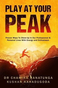 bokomslag Play at your Peak: Proven Ways to Show-Up in Our Professional & Personal Lives with Energy & Enthusiasm