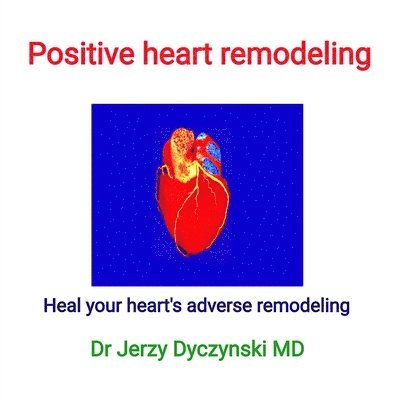 Jerzy George Dyczynski, Dr Jerzy George Dyczynski - Positive heart remodeling, Häftad