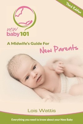 Lois Wattis - New Baby 101 - A Midwife's Guide for New Parents, Häftad