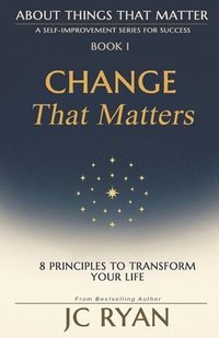 bokomslag Change That Matters: 8 Principles to Transform Your Life