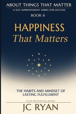 bokomslag Happiness That Matters: The Habits and Mindset of Lasting Fulfillment