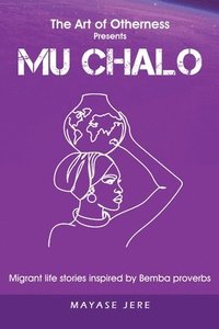 bokomslag Mu Chalo - Migrant Life Stories Inspired by Bemba Proverbs