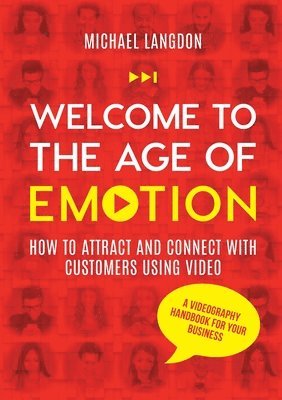 Michael Langdon - Welcome to the Age of Emotion - How to attract and connect with customers using video. A videography handbook for your business, Häftad