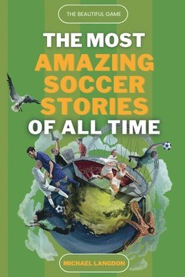 bokomslag The Beautiful Game - The Most Amazing Soccer Stories Of All Time