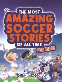 bokomslag The Most Amazing Soccer Stories Of All Time - For Kids!
