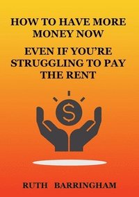 bokomslag How to Have More Money Now Even If You're Struggling to Pay the Rent