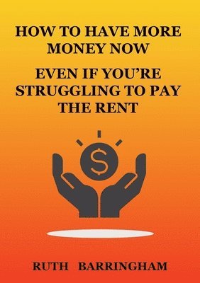 bokomslag How to Have More Money Now Even If You're Struggling to Pay the Rent