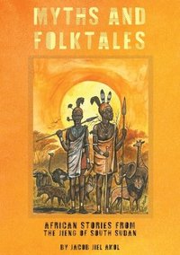 bokomslag MYTHS and folktales African Stories from the Jieng South Sudan