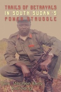 bokomslag Trails of Betrayals in south Sudan's Power Struggle