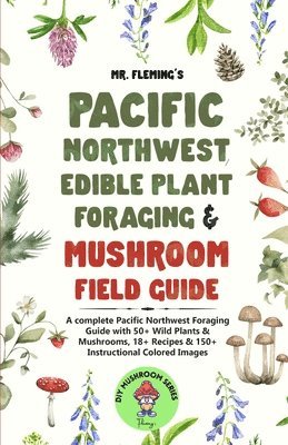 Stephen Fleming - Pacific Northwest Edible Plant Foraging & Mushroom Field Guide, Häftad