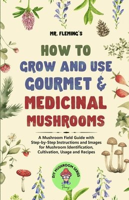 Stephen Fleming - How to Grow and Use Gourmet & Medicinal Mushrooms, Häftad