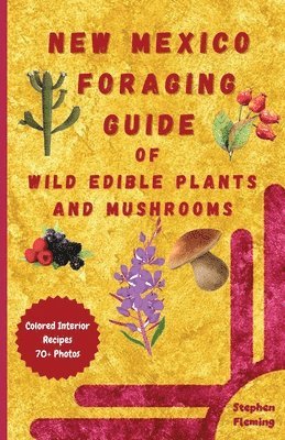 Stephen Fleming - New Mexico Foraging Guide of Wild Edible Plants and Mushrooms, Häftad