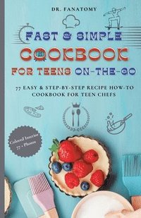 bokomslag Fast and Simple Cookbook for Teens On The Go: 77 Easy & Step-By-Step Recipe How-To Cookbook for Teen Chefs