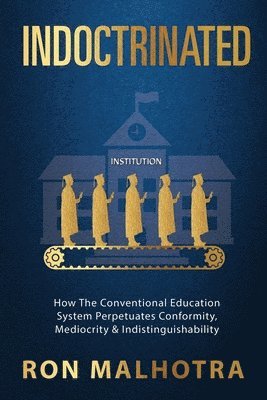 Indoctrinated: How The Conventional Education System Perpetuates Conformity, Mediocrity & Indistinguishability 1