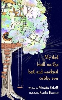 bokomslag My dad built me the best and wackiest cubby ever