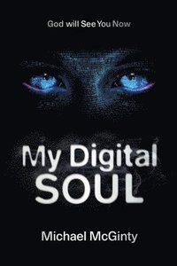 bokomslag My Digital Soul: A Genre-Bending Hard Science Fiction/Mythological Horror Novel
