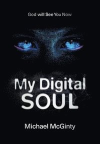 bokomslag My Digital Soul: A Genre-Bending Hard Science Fiction/Mythological Horror Novel