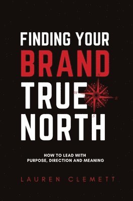 Clemett Lauren, Rodney Miles - Finding Your Brand True North, Inbunden
