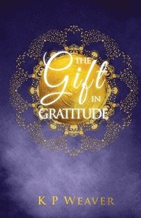 bokomslag The Gift in Gratitude: the key to life magic manifestation