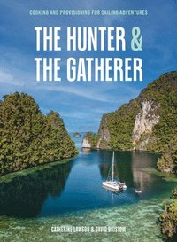 bokomslag The Hunter & the Gatherer: Cooking and Provisioning for Sailing Adventures