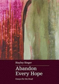 bokomslag Abandon Every Hope: Essays for the Dead