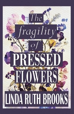 Linda Ruth Brooks - fragility of pressed flowers, Häftad