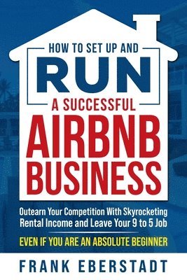 Frank Eberstadt - How to Set Up and Run a Successful Airbnb Business, Häftad