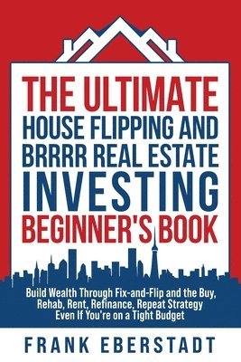 Frank Eberstadt, Frank Eberstadt - Ultimate House Flipping and BRRRR Real Estate Investing Beginner's Book, Häftad
