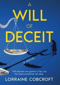 bokomslag A Will of Deceit: Will disputes are games of lies, but sometimes the dead tell tales.