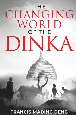 Francis Mading Deng - Changing World of the Dinka, Häftad
