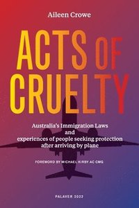 bokomslag Acts of Cruelty: Australian Immigration Laws and Experiences of People Seeking Protection After Arriving by Plane