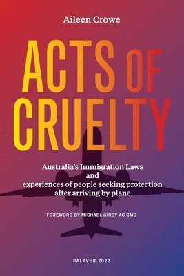 bokomslag Acts of Cruelty: Australian Immigration Laws and Experiences of People Seeking Protection After Arriving by Plane