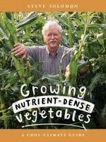 Steve Solomon - Growing Nutrient-Dense Vegetables: A Cool-Climate Guide, Häftad