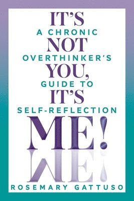 bokomslag It's Not You, It's Me!: A Chronic Overthinker's Guide to Self-Reflection