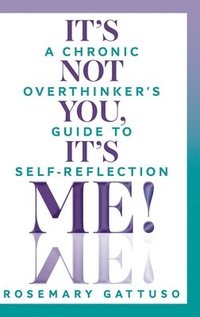 bokomslag It's Not You, It's Me!: A Chronic Overthinker's Guide to Self-Reflection