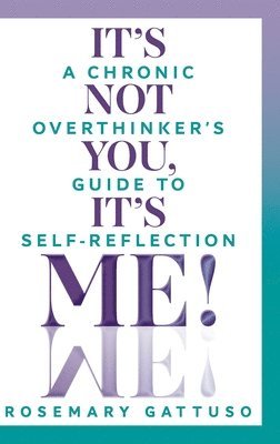 It's Not You, It's Me!: A Chronic Overthinker's Guide to Self-Reflection 1