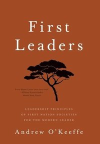 bokomslag First Leaders: Leadership Principles of First Nation Societies for the Modern Leader